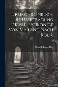 Dreikönigenbuch. Die Übertragung der hh. Dreikönige von Mailand nach Köln.