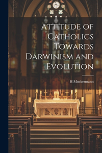 Attitude of Catholics Towards Darwinism and Evolution