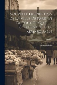 Nouvelle Description De La Ville De Paris, Et De Tout Ce Qu'Elle Contient De Plus Remarquable; Volume 1