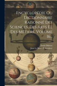 Encyclopédie Ou Dictionnaire Raisonné Des Sciences, Des Arts Et Des Métiers, Volume 16...