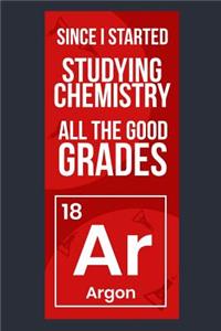 Since I Started Studying Chemistry All The Good Grades Argon