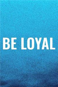 Be Loyal