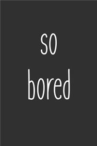 So Bored