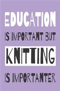 Education Is Importanat But Knitting Is Importanter - Knitting Notebook With Knitting Graph Paper For All Your KNitting Patterns