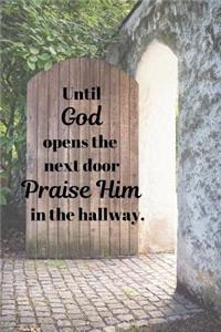 Until God opens the next door Praise Him in the hallway.