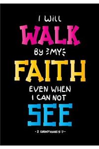 I will walk by my faith even when I can not see 2 Corinthians 5