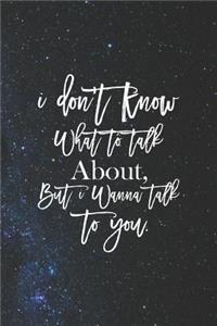 I'don't Know What To Talk About, But I Wanna Talk To You