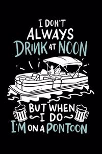I Don't Always Drink At Noon But When I Do I'm On A Pontoon