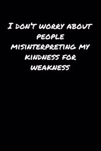 I Don't Worry About People Misinterpreting My Kindness For Weakness