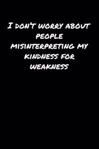 I Don't Worry About People Misinterpreting My Kindness For Weakness