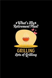 What's My Retirement Plan Grilling Lots Of Grilling