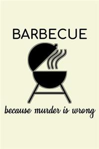 Barbecue Because Murder Is Wrong