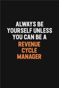 Always Be Yourself Unless You Can Be A Revenue Cycle Manager