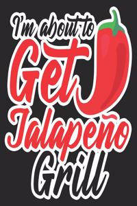 I'm About To Get Jalapeño Grill