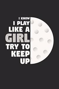 I Know I Play Like A Girl Try To Keep Up - Golf Training Journal - Golf Notebook - Golf Diary - Gift for Golf Player