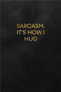 Sarcasm. It's How I Hug