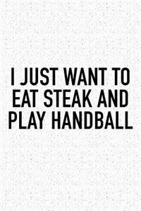 I Just Want To Eat Steak And Play Handball
