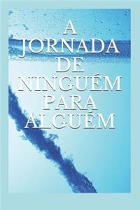 A Jornada de Ninguém Para Alguém