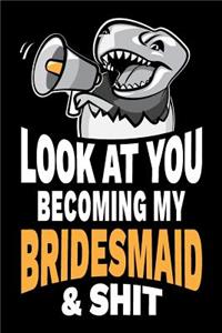 Look at You Becoming My Bridesmaid and Shit