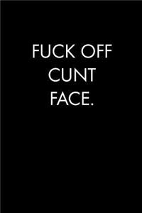 Fuck Off Cunt Face