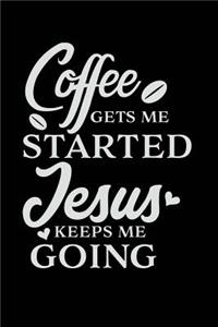 Coffee Gets Me Started Jesus Keeps Me Going