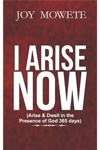 I Arise Now (Arise & Dwell in the Presence of God 365 days)