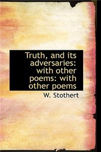 Truth, and Its Adversaries: With Other Poems: With Other Poems