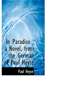 In Paradise: A Novel, from the German of Paul Heyse, Volume I