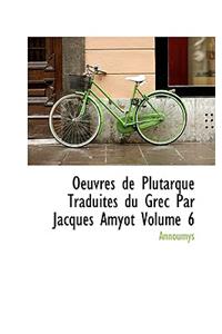 Oeuvres de Plutarque Traduites Du Grec Par Jacques Amyot Volume 6