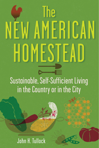 New American Homestead: Sustainable, Self-Sufficient Living in the Country or in the City