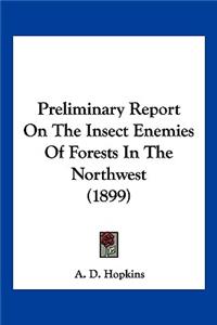 Preliminary Report On The Insect Enemies Of Forests In The Northwest (1899)