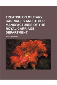 Treatise on Military Carriages and Other Manufactures of the Royal Carriage Department