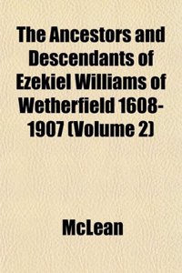 The Ancestors and Descendants of Ezekiel Williams of Wetherfield 1608-1907 (Volume 2)