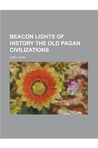 Beacon Lights of History, Volume 01 the Old Pagan Civilizations