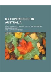 My Experiences in Australia; Being Recollections of a Visit to the Australian Colonies in 1856-7