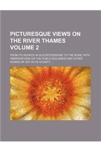 Picturesque Views on the River Thames Volume 2; From Its Source in Glocestershire to the Nore with Observations on the Public Buildings and Other Work