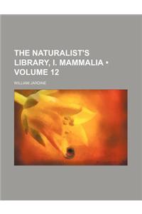 The Naturalist's Library, I. Mammalia (Volume 12)
