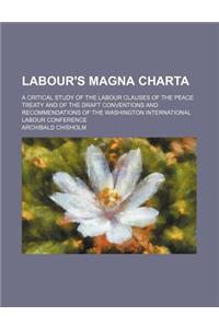 Labour's Magna Charta; A Critical Study of the Labour Clauses of the Peace Treaty and of the Draft Conventions and Recommendations of the Washington I