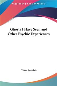 Ghosts I Have Seen and Other Psychic Experiences