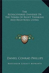 The Rediscovered Universe Or The Power Of Right Thinking And Righteous Living