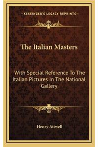 The Italian Masters: With Special Reference to the Italian Pictures in the National Gallery