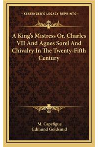 A King's Mistress Or, Charles VII and Agnes Sorel and Chivalry in the Twenty-Fifth Century