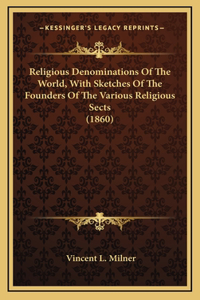 Religious Denominations of the World, with Sketches of the Founders of the Various Religious Sects (1860)