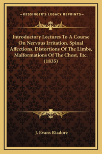 Introductory Lectures to a Course on Nervous Irritation, Spinal Affections, Distortions of the Limbs, Malformations of the Chest, Etc. (1835)