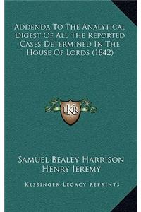 Addenda to the Analytical Digest of All the Reported Cases Determined in the House of Lords (1842)