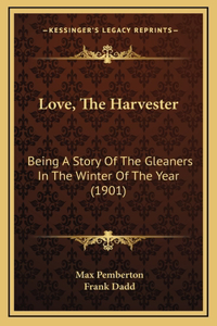 Love, The Harvester: Being A Story Of The Gleaners In The Winter Of The Year (1901)