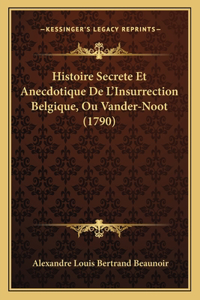 Histoire Secrete Et Anecdotique De L'Insurrection Belgique, Ou Vander-Noot (1790)