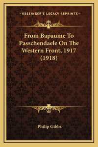 From Bapaume To Passchendaele On The Western Front, 1917 (1918)