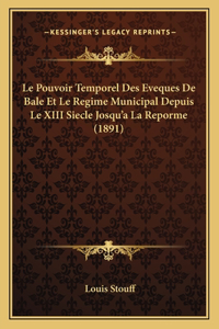 Le Pouvoir Temporel Des Eveques De Bale Et Le Regime Municipal Depuis Le XIII Siecle Josqu'a La Reporme (1891)