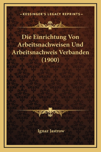 Die Einrichtung Von Arbeitsnachweisen Und Arbeitsnachweis Verbanden (1900)